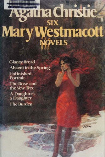 Agatha Christie: Six Mary Westmacott Novels (Giants' Bread / Absent in the Spring / Unfinished Portrait / The Rose and the Yew Tree / A Daughter's a Daughter / The Burden) Christie, Agatha