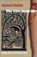 When Victims Become Killers: Colonialism, Nativism, and the Genocide in Rwanda Mamdani, Mahmood