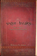 Sister Freaks: Stories of Women Who Gave Up Everything for God St. James, Rebecca