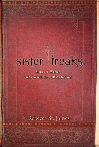 Sister Freaks: Stories of Women Who Gave Up Everything for God St. James, Rebecca