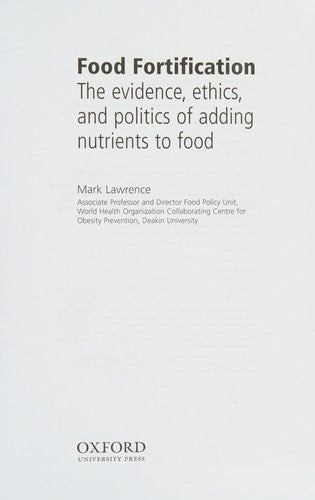 Food Fortification: The evidence, ethics, and politics of adding nutrients to food [Paperback] Lawrence, Mark