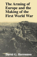 The Arming of Europe and the Making of the First World War (Princeton Studies in International History and Politics) [Paperback] Herrmann, David G.