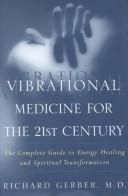 Vibrational Medicine for the 21st Century: A Complete Guide To Energy Healing And Spiritual Transformation Gerber, Richard