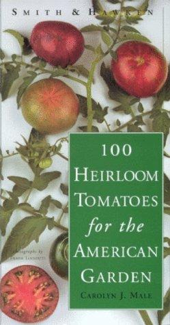 Smith & Hawken: 100 Heirloom Tomatoes for the American Garden Male, Carolyn J.