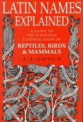 Latin Names Explained: A Guide to the Scientific Classification of Reptiles, Birds and Mammals Gotch, Arthur Frederick