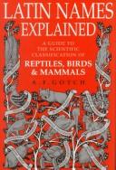 Latin Names Explained: A Guide to the Scientific Classification of Reptiles, Birds and Mammals Gotch, Arthur Frederick