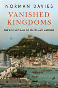 Vanished Kingdoms: The Rise and Fall of States and Nations [Hardcover] Davies, Norman