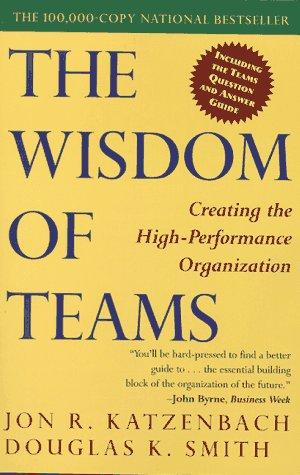 The Wisdom of Teams: Creating the High-Performance Organization Katzenbach, Jon R. and Smith, Douglas K.
