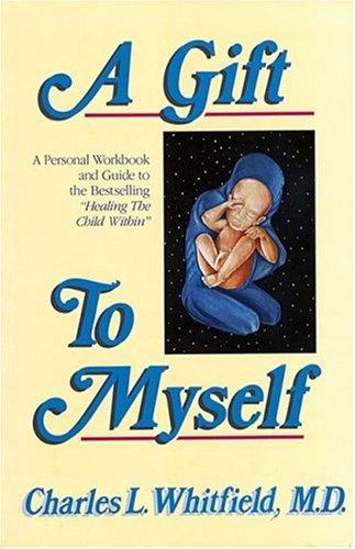 A Gift to Myself: A Personal Workbook and Guide to "Healing the Child Within" [Paperback] Charles L. Whitfield