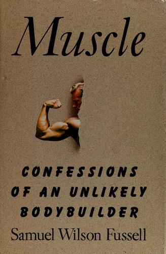 Muscle: Confessions of an Unlikely Bodybuilder Fussell, Samuel Wilson