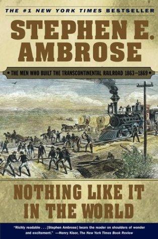 Nothing Like It In the World: The Men Who Built the Transcontinental Railroad 1863-1869 [Paperback] Ambrose, Stephen E.