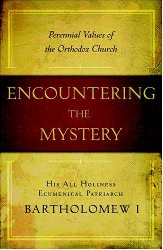 Encountering the Mystery: Understanding Orthodox Christianity Today Bartholomew, Patriarch