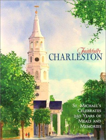 Faithfully Charleston: St. Michael's Celebrates 250 Years of Meals and Memories [Spiral-bound] St Michaels Episcopal Church