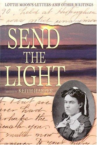 Send the Light: Lottie Moon's Letters and Other Writings (Baptists) Moon, Lottie and Harper, Keith