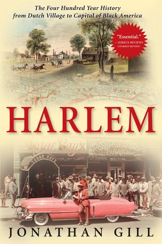 Harlem: The Four Hundred Year History from Dutch Village to Capital of Black America Gill, Jonathan