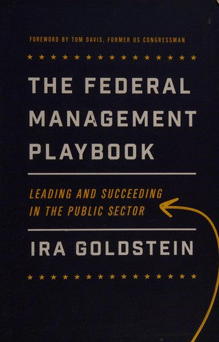 The Federal Management Playbook: Leading and Succeeding in the Public Sector (Public Management and Change) [Paperback] Goldstein, Ira and Davis, Tom