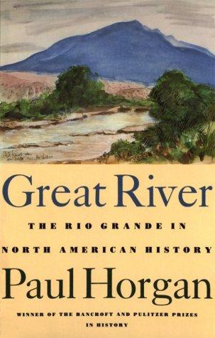 Great River: The Rio Grande in North American History. Vol. 1, Indians and Spain. Vol. 2, Mexico and the United States. 2 vols. in one [Paperback] Horgan, Paul