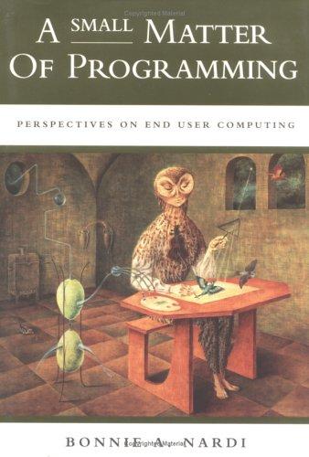 A Small Matter of Programming: Perspectives on End User Computing Nardi, Bonnie A.