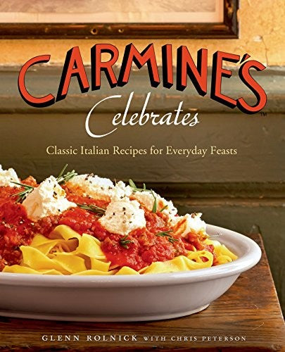 Carmine's Celebrates: Classic Italian Recipes for Everyday Feasts Rolnick, Glenn and Peterson, Chris