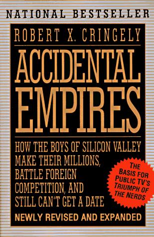 Accidental Empires: How the Boys of Silicon Valley Make Their Millions, Battle Foreign Competition, and Still Can't Get a Date [Paperback] Cringely, Robert X.