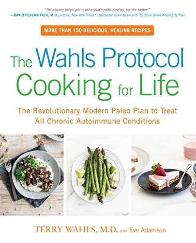 The Wahls Protocol Cooking for Life: The Revolutionary Modern Paleo Plan to Treat All Chronic Autoimmune Conditions: A Cookbook [Paperback] Wahls M.D., Terry and Adamson, Eve