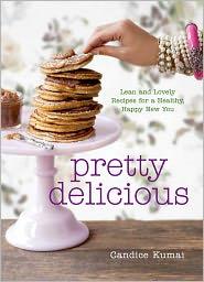 Pretty Delicious: Lean and Lovely Recipes for a Healthy, Happy New You: A Cookbook [Hardcover] Kumai, Candice