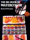 The Big Book of Watercolor Painting: The History, the Studio, the Materials the Techniques, the Subjects, the Theory and the Practice of Watercolor Parramon, Jose Maria