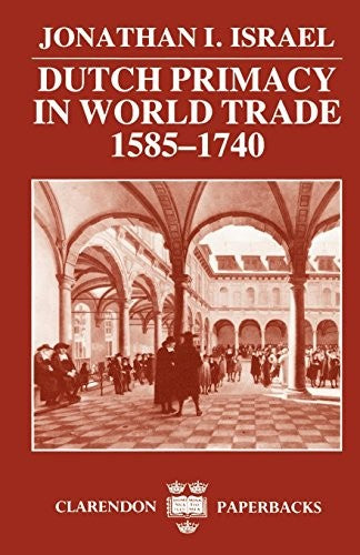 Dutch Primacy in World Trade, 1585-1740 (Clarendon Paperbacks) [Paperback] Israel, Jonathan I.