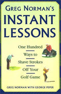 Greg Norman's Instant Lessons: One Hundred Ways to Shave Strokes off your Golf Game Norman, Greg