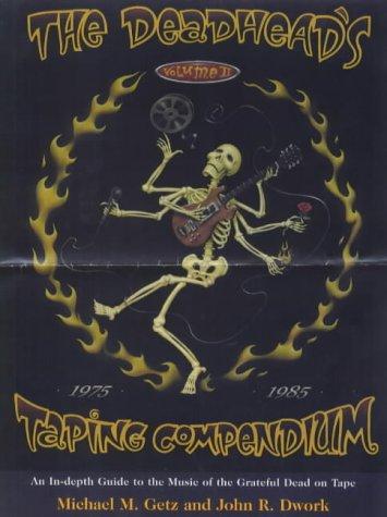 The Deadhead's Taping Compendium, VOLUME II: An In-Depth Guide to the Music of the Grateful Dead on Tape, 1975-1985 Getz, Michael and Dwork, John