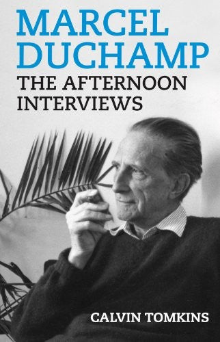 Marcel Duchamp: The Afternoon Interviews [Paperback] Tomkins, Calvin and Duchamp, Marcel