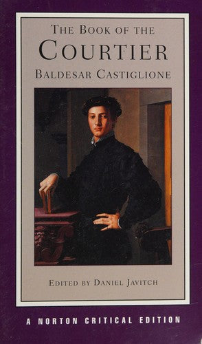 The Book of the Courtier (Norton Critical Editions) Castiglione, Baldesar; Javitch, Daniel and Singleton, Charles S.