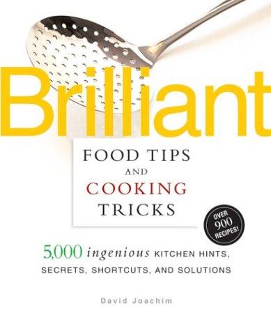 Brilliant Food Tips and Cooking Tricks: 5,000 Ingenious Kitchen Hints, Secrets, Shortcuts, and Solutions Joachim, David; Schloss, Andrew; Newberry, Jan; Driscoll, Maryellen and Piccuito, Paul E.