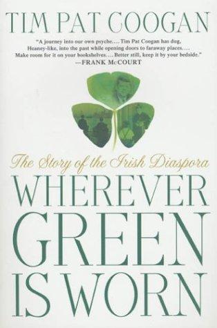 Wherever Green Is Worn: The Story of the Irish Diaspora [Paperback] Coogan, Tim Pat