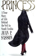 Princess: A True Story of Life Behind the Veil in Saudi Arabia Sasson, Jean