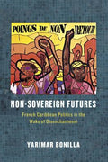 Non-Sovereign Futures: French Caribbean Politics in the Wake of Disenchantment [Paperback] Bonilla, Yarimar
