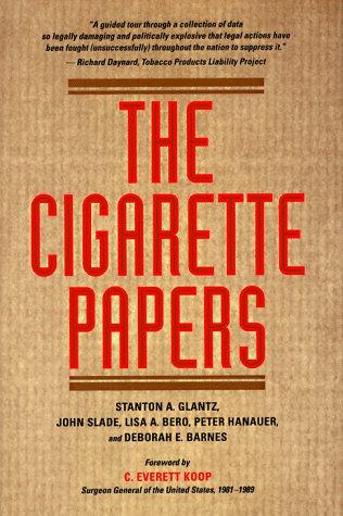 The Cigarette Papers Glantz, Stanton A.; Slade, John; Bero, Lisa A.; Hanauer, Peter; Barnes, Deborah E. and Koop, C. Everett