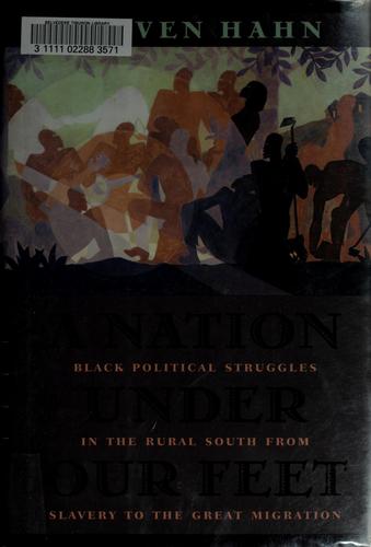 A Nation under Our Feet: Black Political Struggles in the Rural South from Slavery to the Great Migration Hahn, Steven