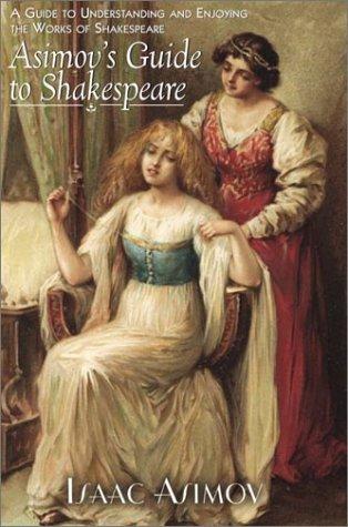 Asimov's Guide to Shakespeare: A Guide to Understanding and Enjoying the Works of Shakespeare Isaac Asimov and Rafael Palacios