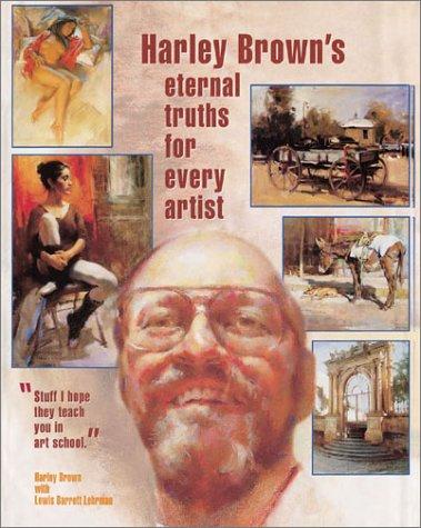 Harley Brown's Eternal Truths for Every Artist Brown, Harley and Lehrman, Lewis Barrett