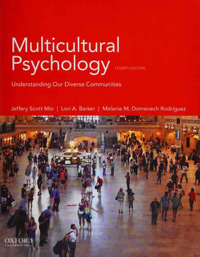 Multicultural Psychology: Understanding Our Diverse Communities Mio, Jeffery; Barker, Lori and Domenech Rodriguez, Melanie