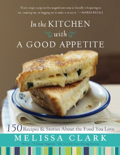 In the Kitchen with A Good Appetite: 150 Recipes and Stories About the Food You Love [Hardcover] Clark, Melissa