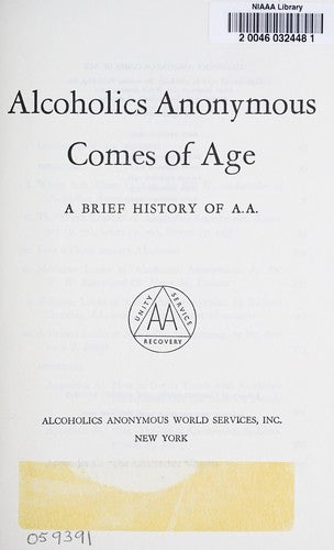 Alcoholics Anonymous Comes of Age: A Brief History of A. A. Alcoholics Anonymous World Services