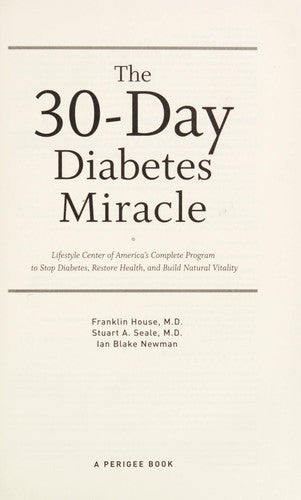 The 30-Day Diabetes Miracle: Lifestyle Center of America's Complete Program to Stop Diabetes, Restore Health,and Build Natural Vitality Franklin House; Stuart A. Seale and Ian Blake Newman
