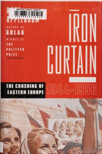 Iron Curtain: The Crushing of Eastern Europe, 1944-1956 Applebaum, Anne
