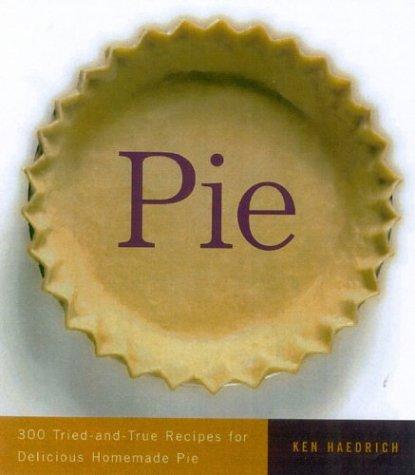 Pie: 300 Tried-and-True Recipes for Delicious Homemade Pie Haedrich, Ken