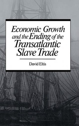 Economic Growth and the Ending of the Transatlantic Slave Trade [Hardcover] Eltis, David