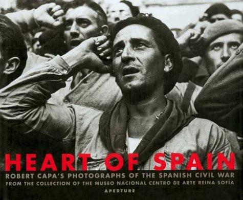Heart Of Spain: Robert Capa's Photographs of the Spanish Civil War Capa, Robert; Capa, Cornell; Cabrera, José Guirao and de Biedma, Esperanza Aguirre Gil