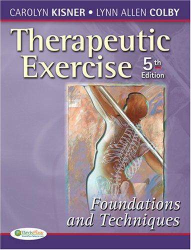 Therapeutic Exercise: Foundations and Techniques (Therapeutic Exercise: Foundations & Techniques) (5th edition) (Therapeudic Exercise: Foundations and Techniques) Kisner PT  MS, Carolyn and Colby PT  MS, Lynn Allen