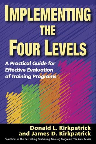Implementing the Four Levels: A Practical Guide for Effective Evaluation of Training Programs [Paperback] Kirkpatrick, Donald L. and Kirkpatrick, James D.